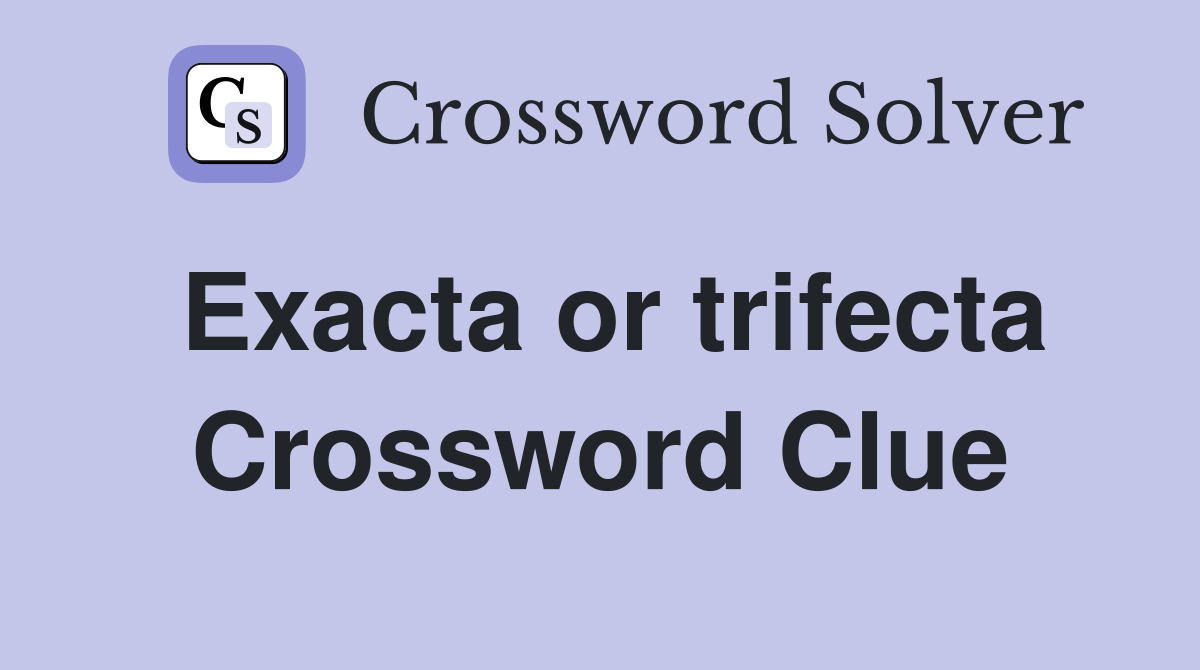 Exacta or trifecta Crossword Clue