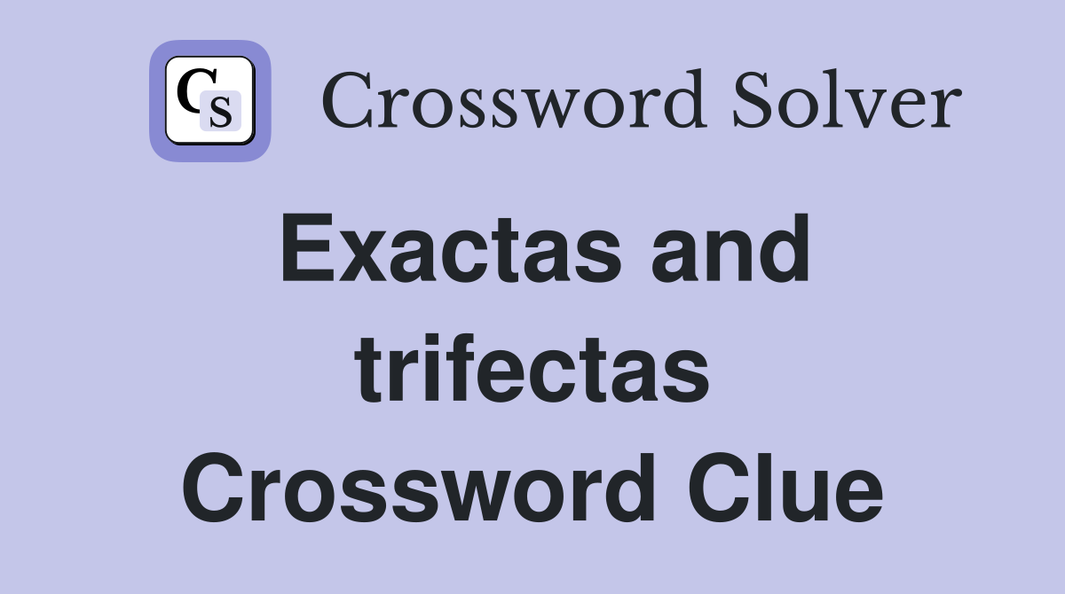 Exactas and trifectas Crossword Clue