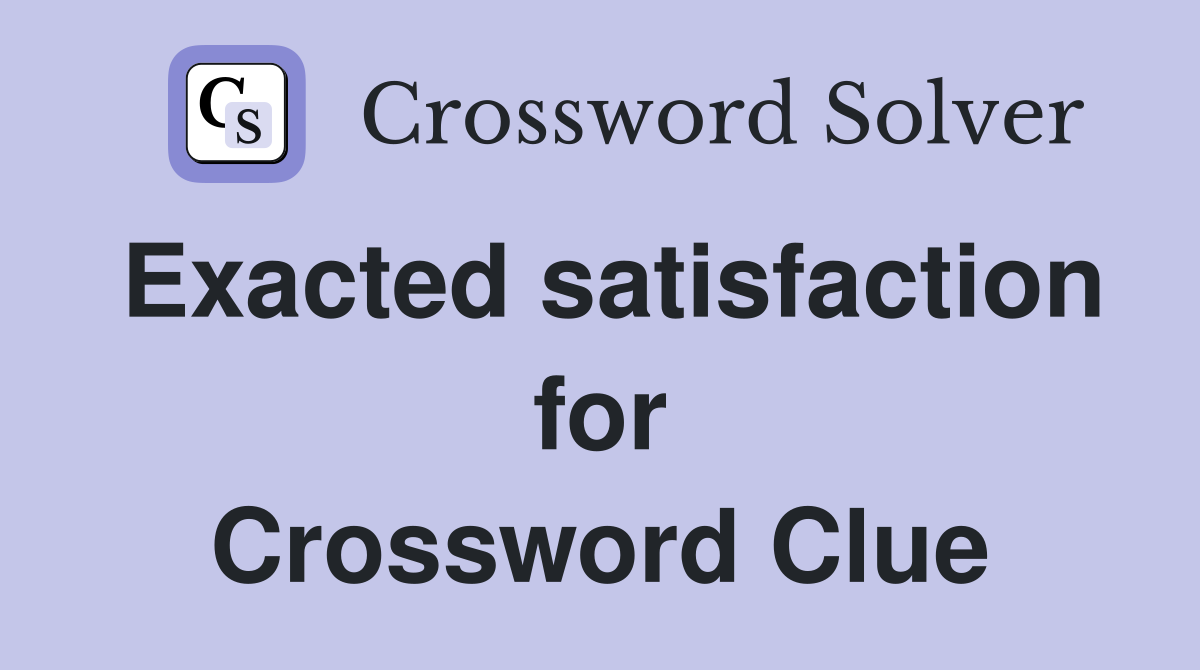 Exacted satisfaction for Crossword Clue