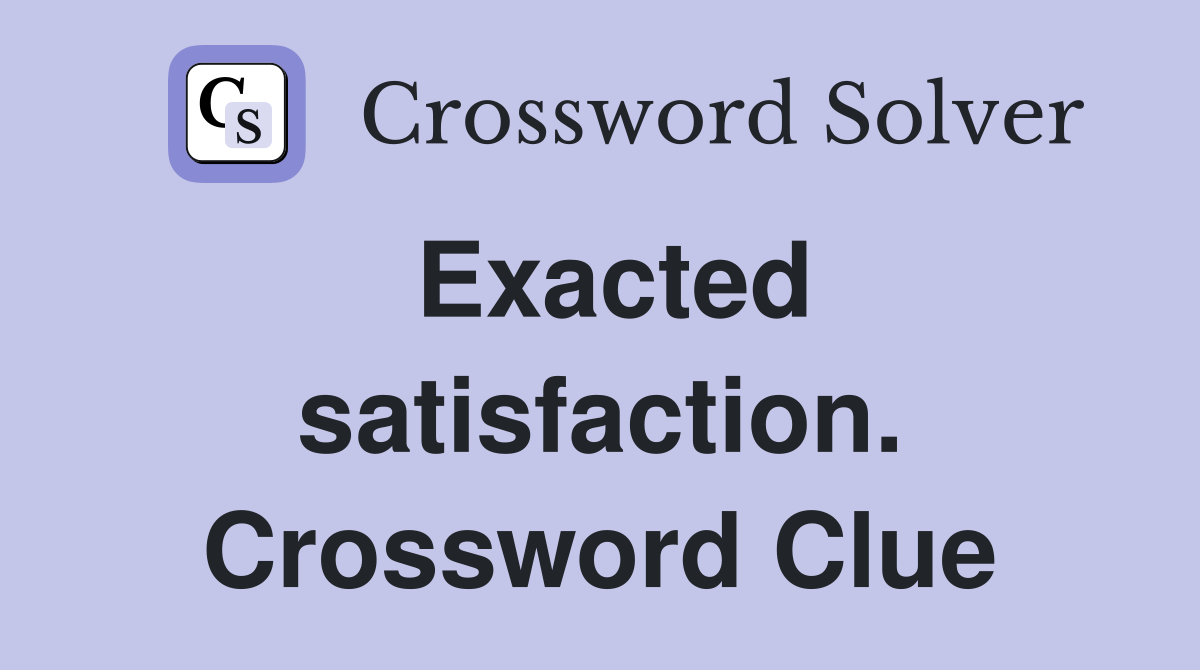 Exacted satisfaction. Crossword Clue