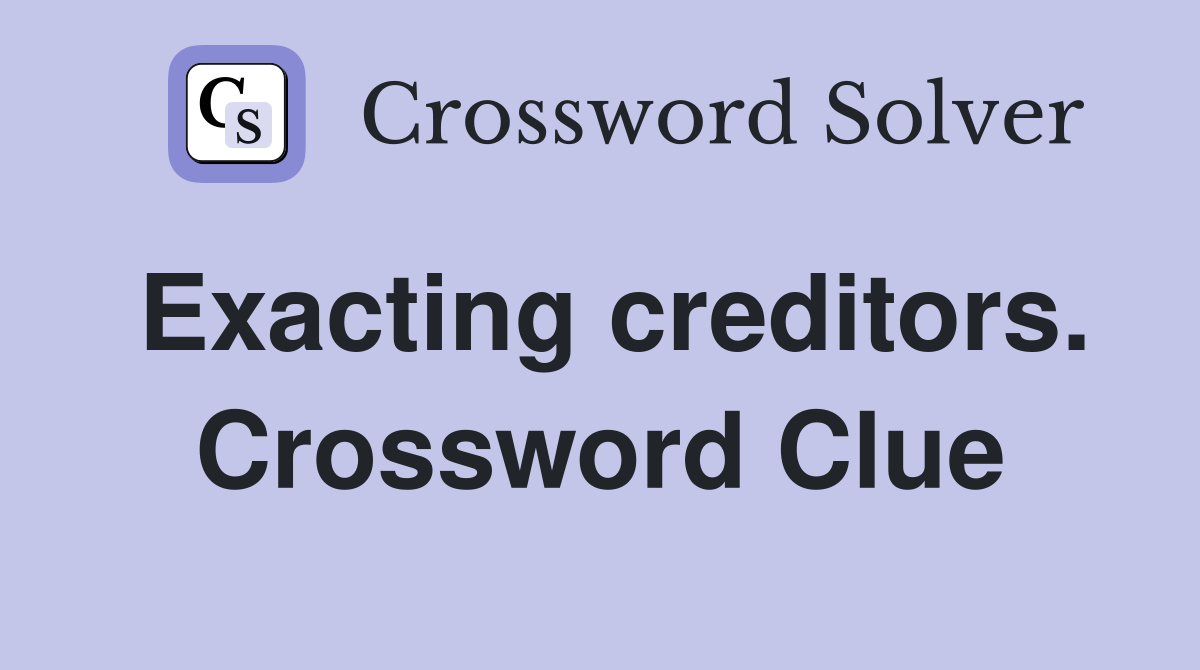 Exacting creditors. Crossword Clue