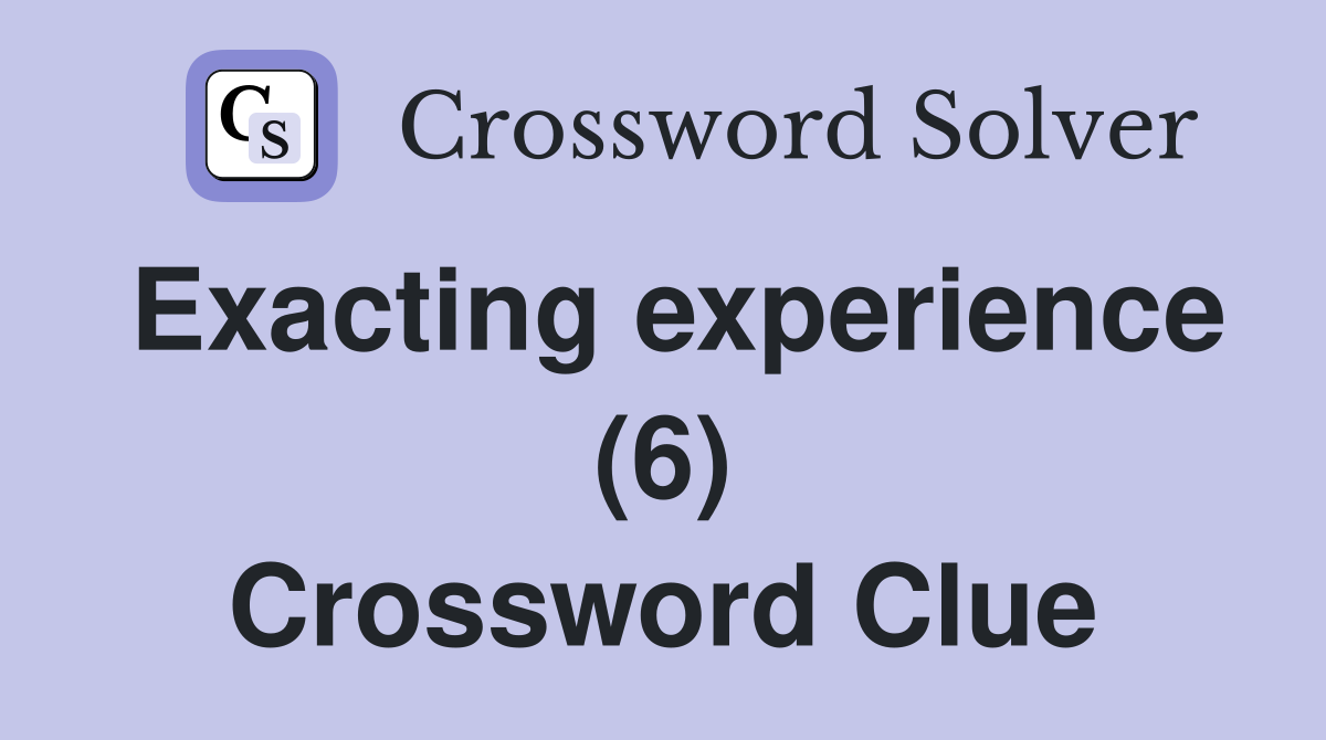 Exacting experience (6) Crossword Clue