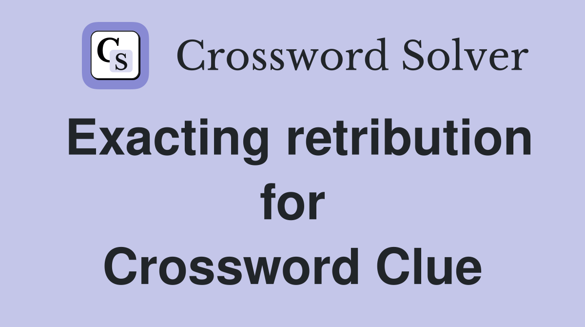 Exacting retribution for Crossword Clue