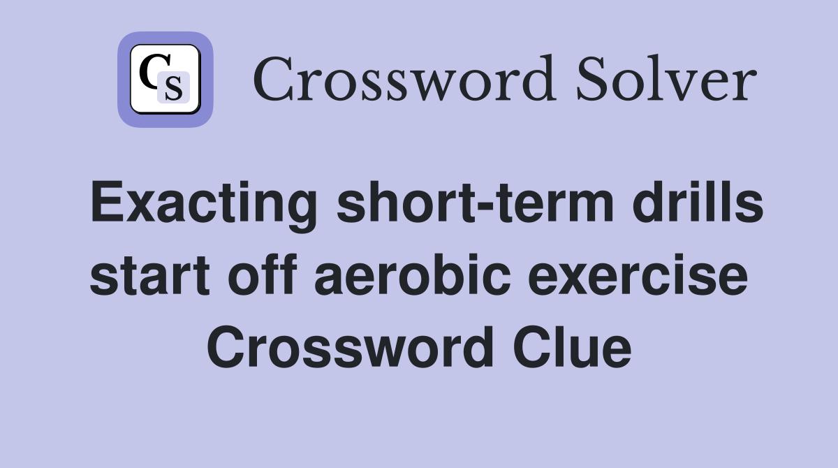 Exacting short-term drills start off aerobic exercise Crossword Clue