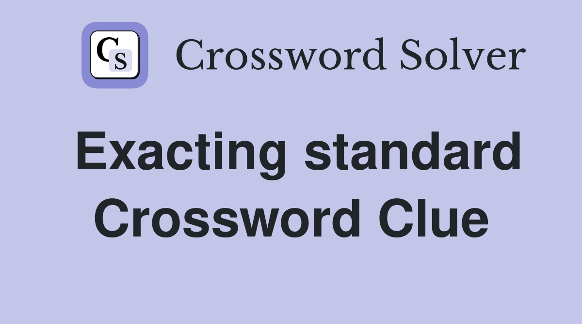 Exacting standard Crossword Clue