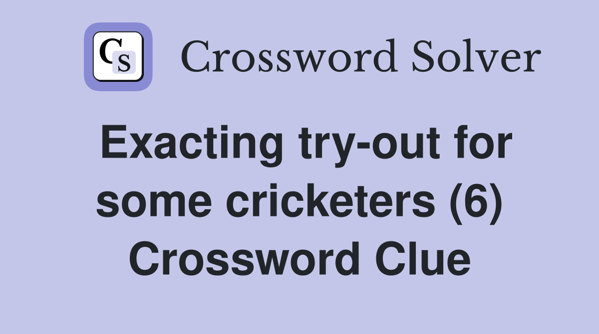 Exacting try-out for some cricketers (6) Crossword Clue