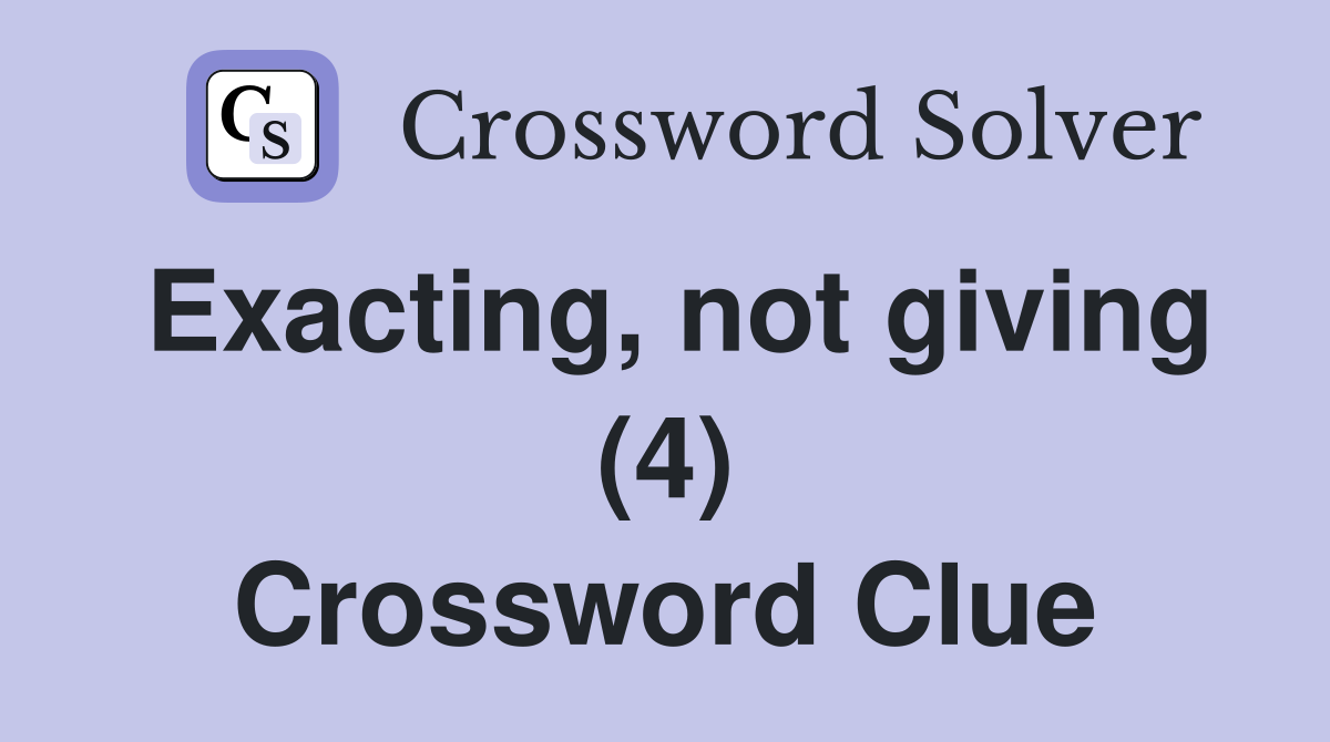Exacting, not giving (4) Crossword Clue