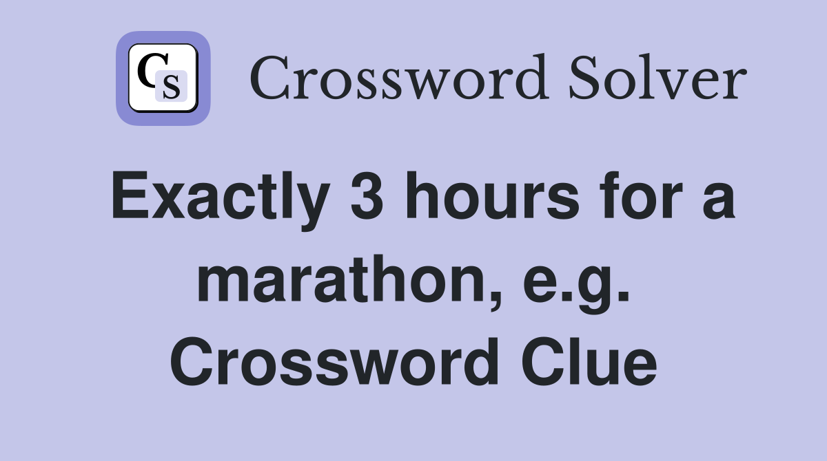 Exactly 3 hours for a marathon, e.g. Crossword Clue