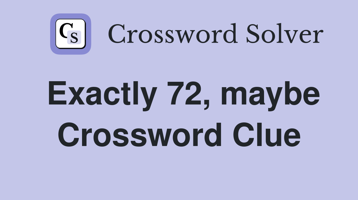 Exactly 72, maybe Crossword Clue