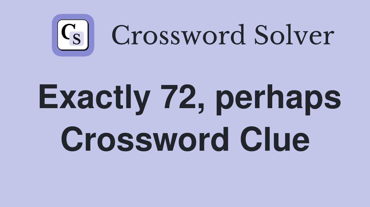 Exactly 72, perhaps Crossword Clue
