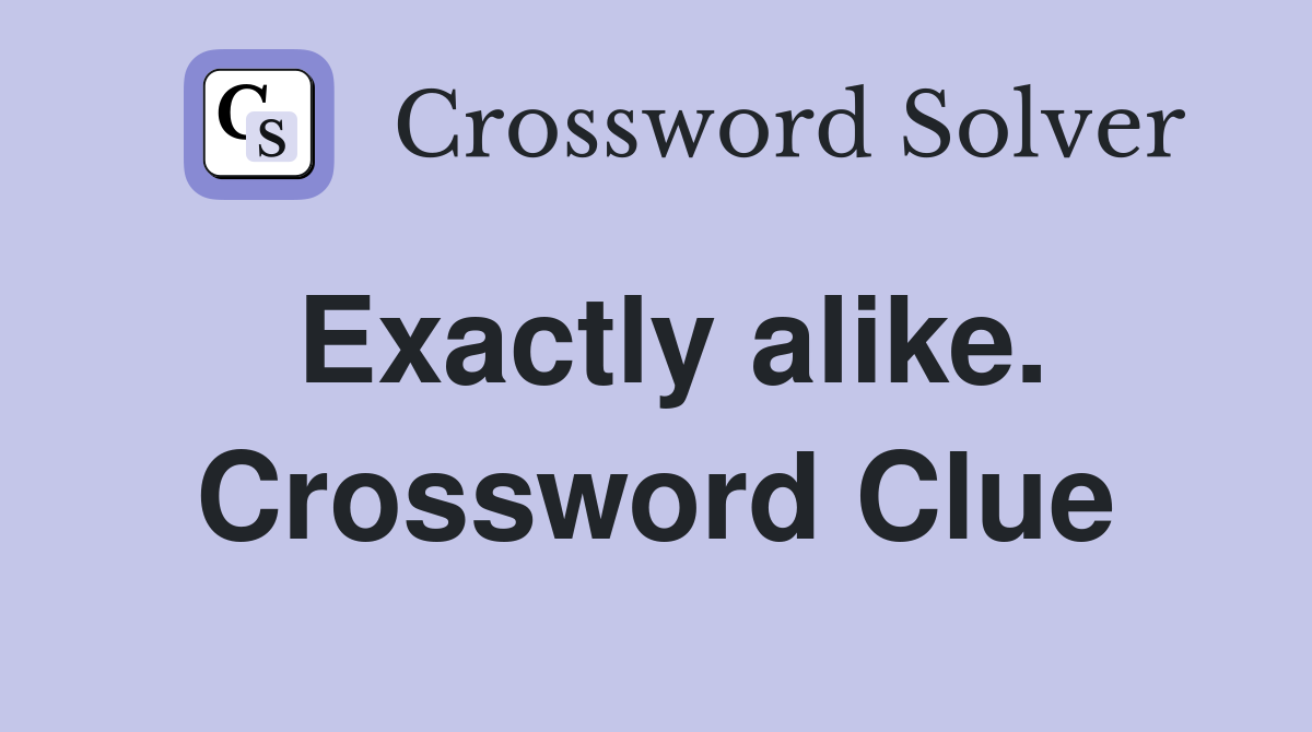 Exactly alike. Crossword Clue