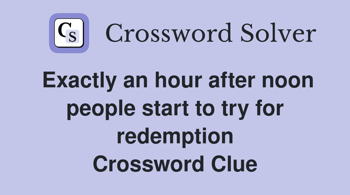 Exactly an hour after noon people start to try for redemption Crossword Clue