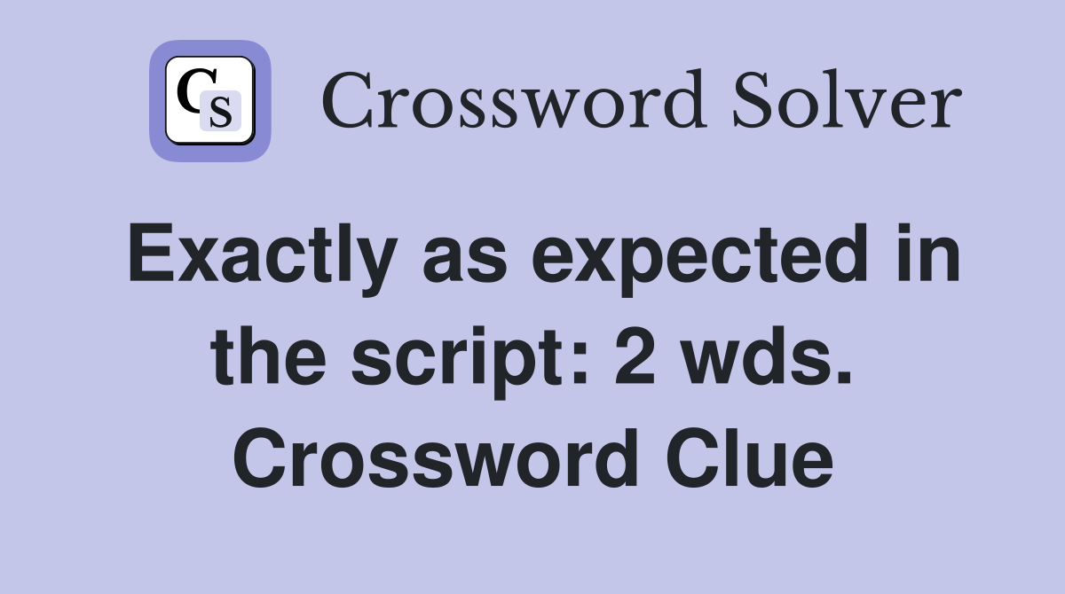 Exactly as expected in the script: 2 wds. Crossword Clue