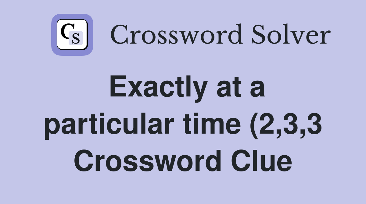 Exactly at a particular time (2 3 3) Crossword Clue Answers Exactly at a particular time (2 3 3) Crossword Clue Answers