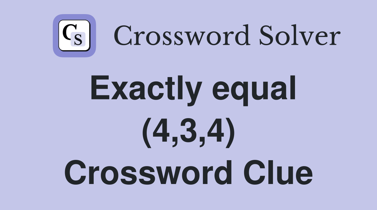 Exactly equal (4,3,4) Crossword Clue