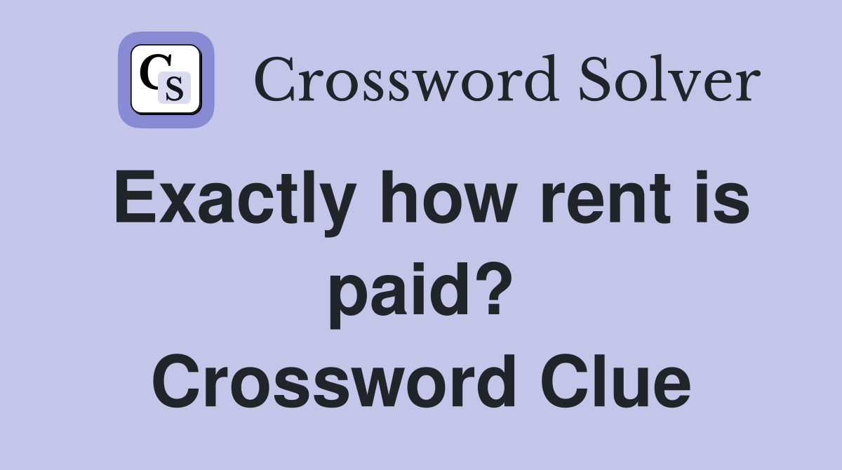 Exactly how rent is paid? Crossword Clue