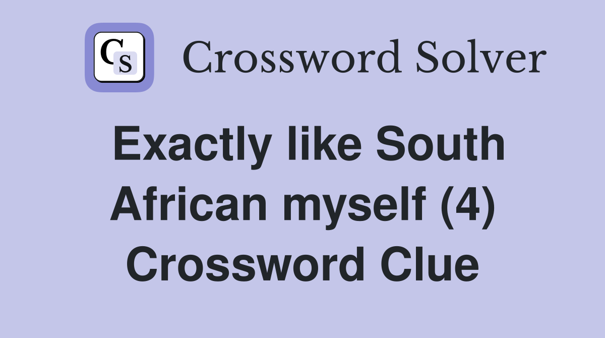 Exactly like South African myself (4) Crossword Clue