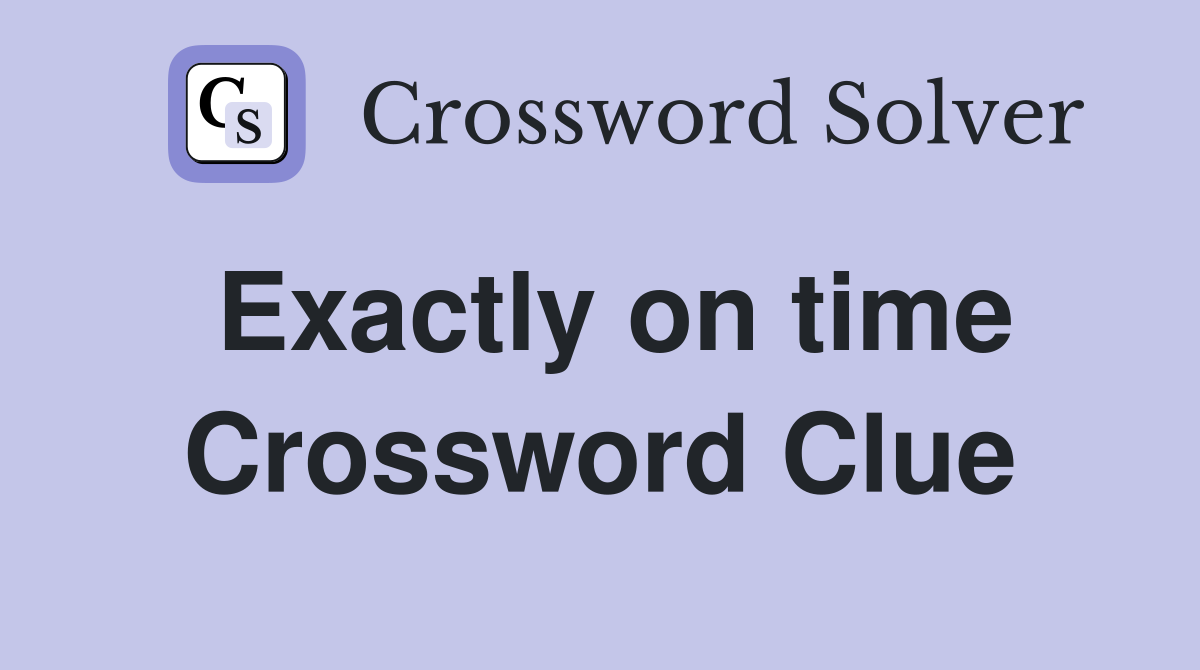 Exactly on time Crossword Clue