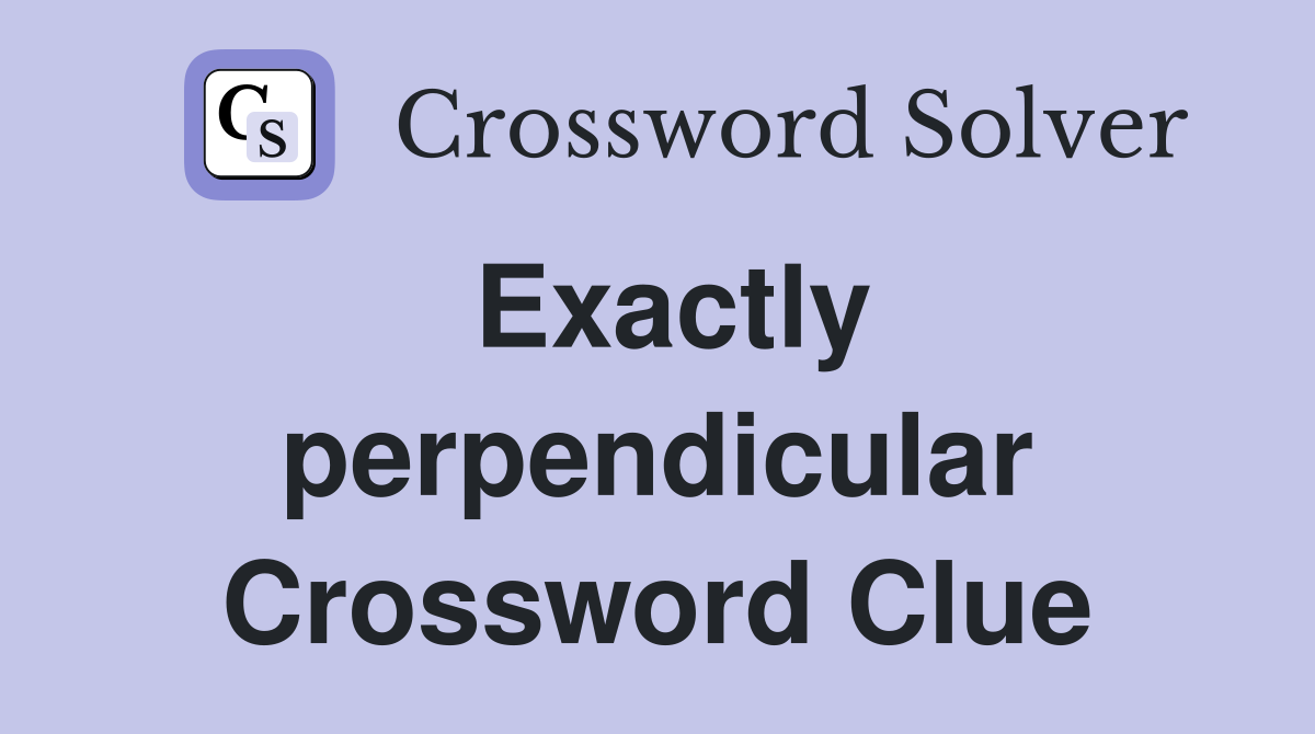 Exactly perpendicular Crossword Clue