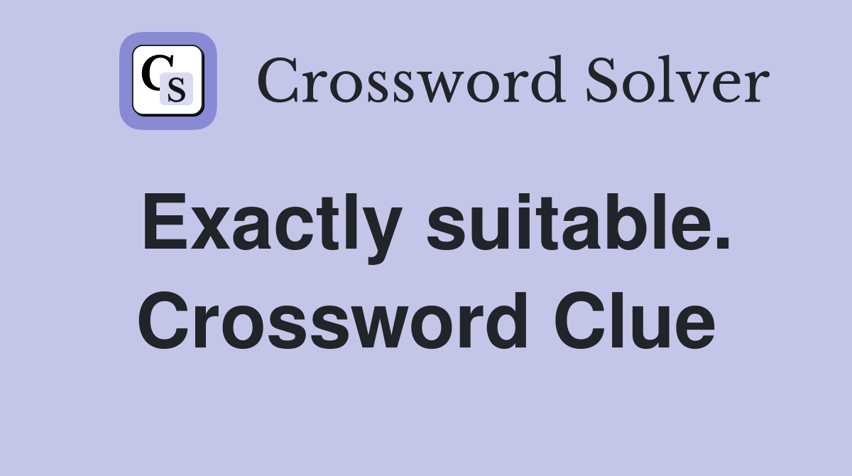 Exactly suitable. Crossword Clue