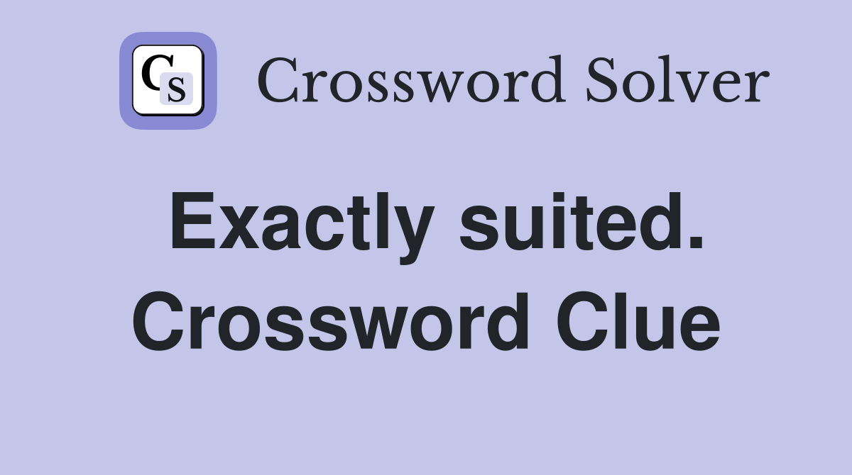 Exactly suited. Crossword Clue