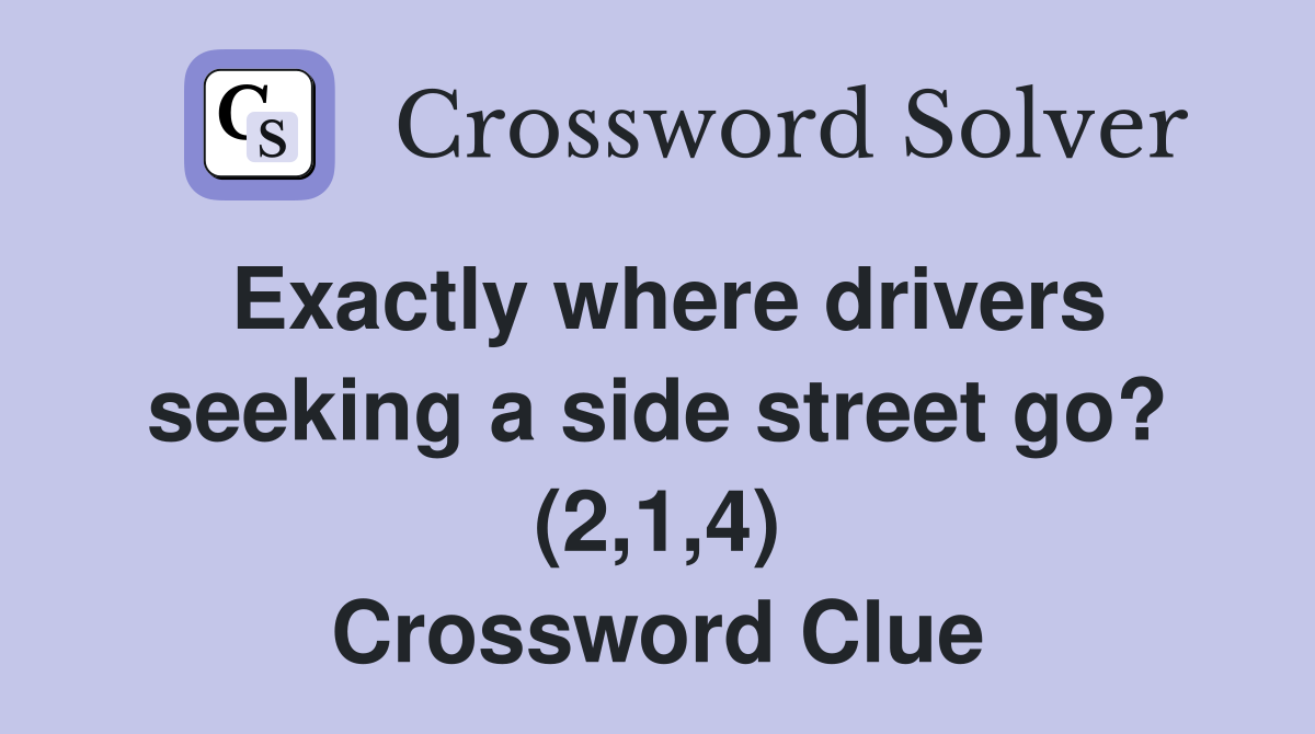 Exactly where drivers seeking a side street go? (2,1,4) Crossword Clue