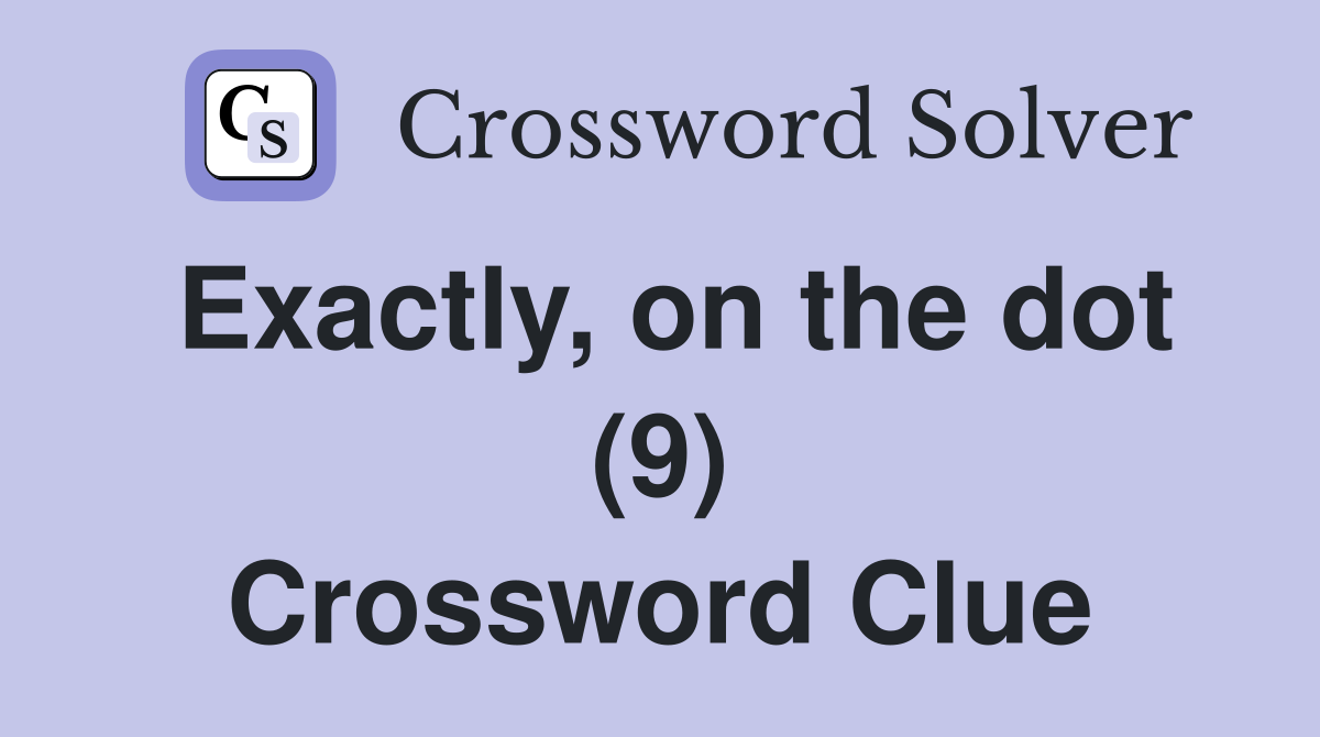 Exactly, on the dot (9) Crossword Clue