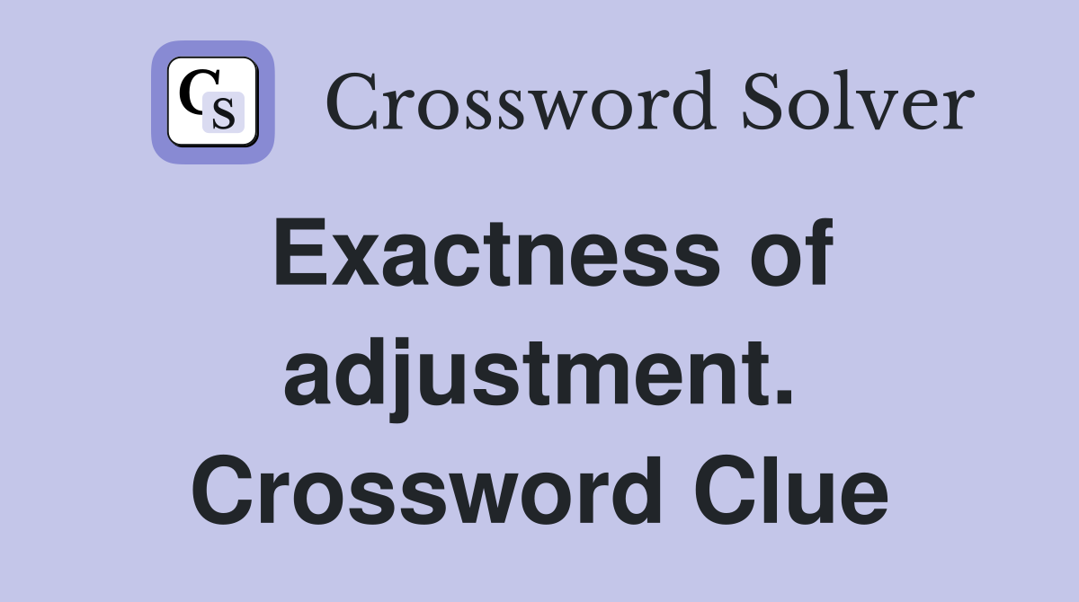 Exactness of adjustment. Crossword Clue