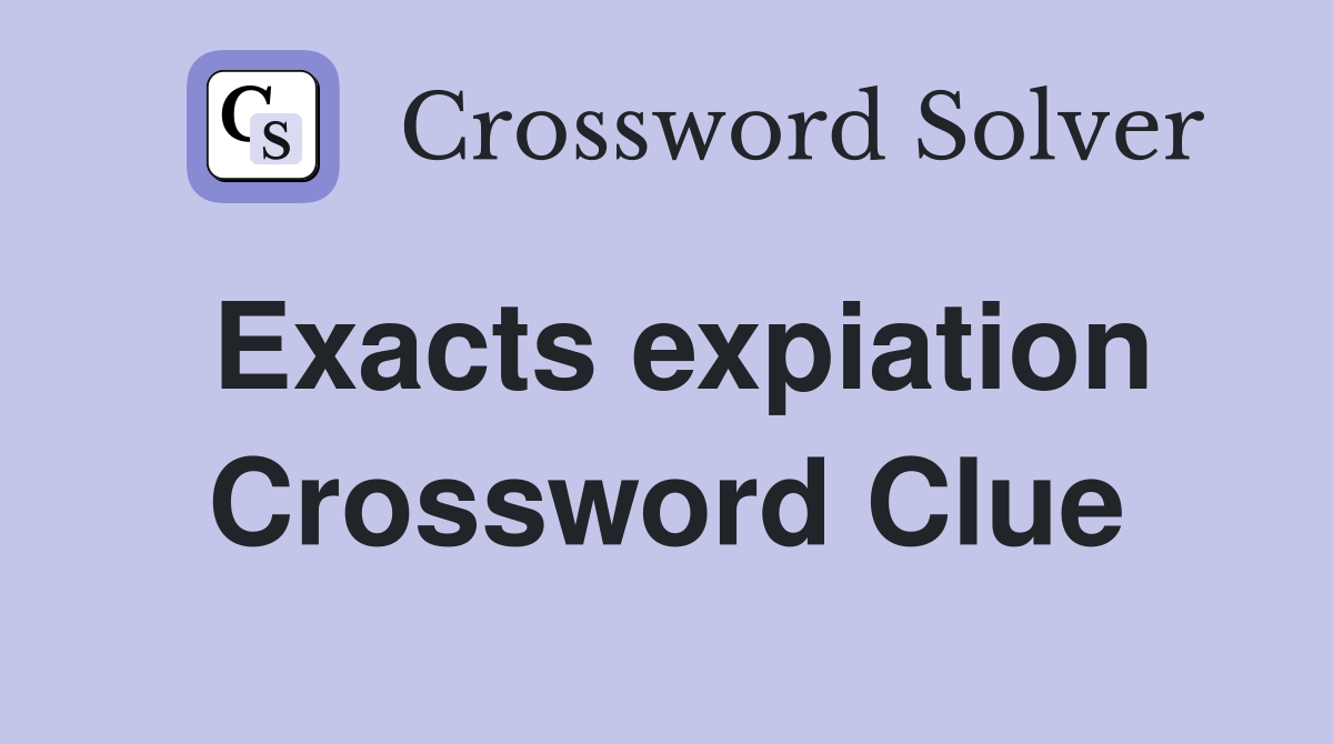 Exacts expiation Crossword Clue