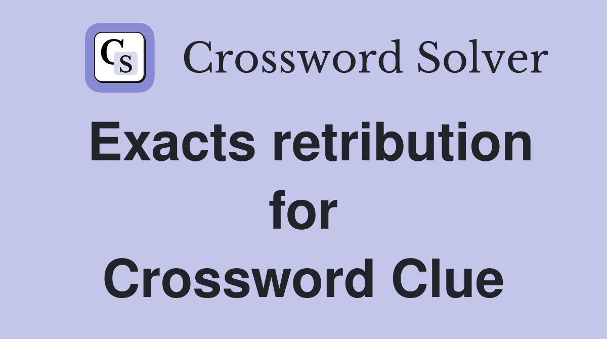 Exacts retribution for Crossword Clue