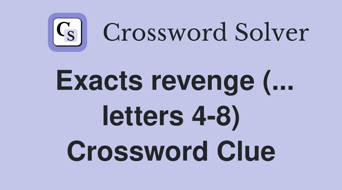 Exacts revenge (... letters 4-8) Crossword Clue