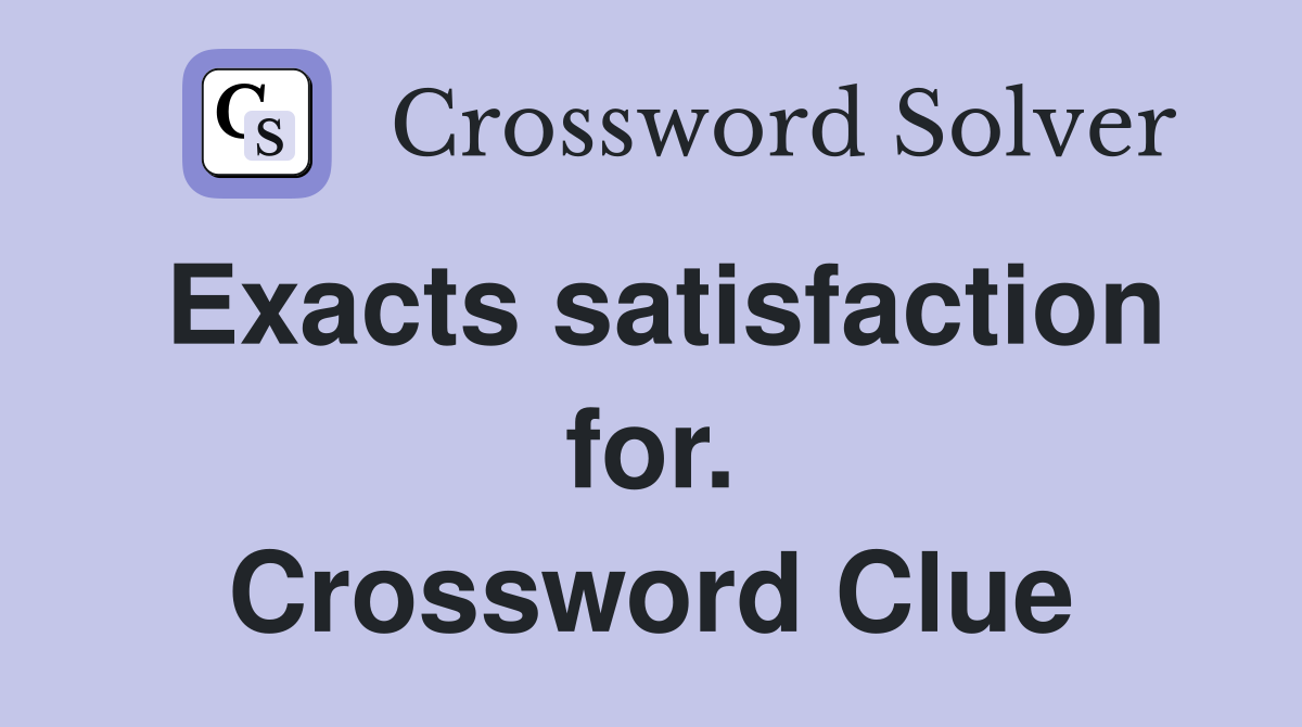 Exacts satisfaction for. Crossword Clue