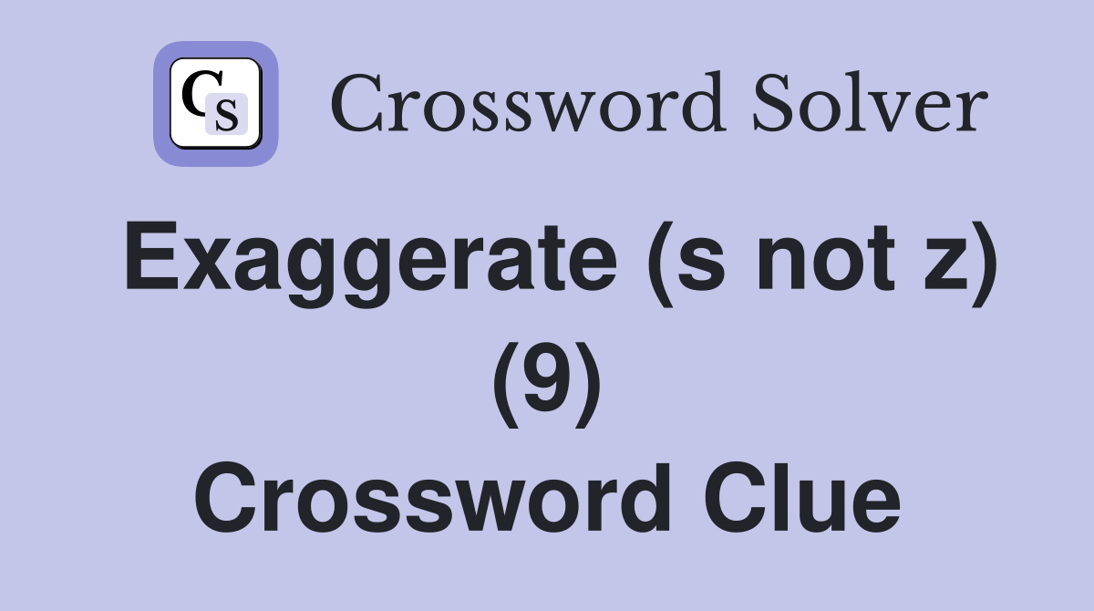 Exaggerate (s not z) (9) Crossword Clue