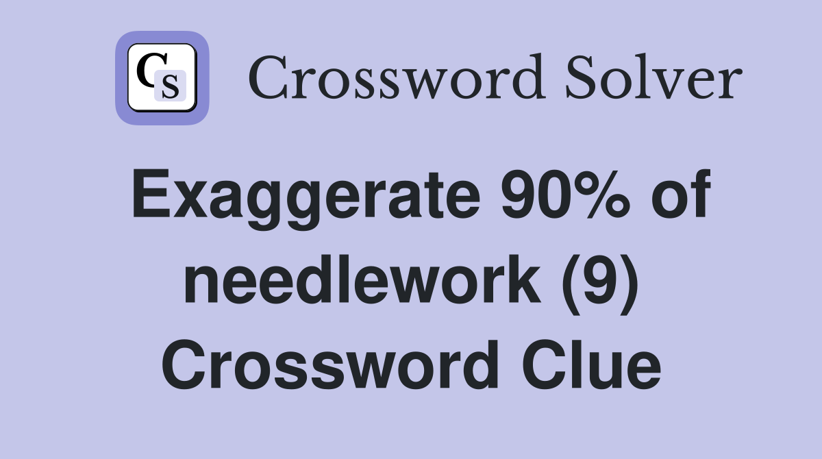 Exaggerate 90% of needlework (9) Crossword Clue