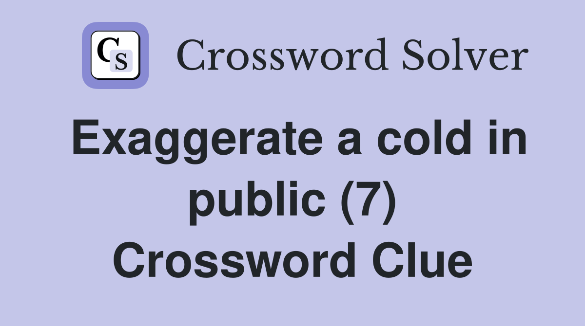 Exaggerate a cold in public (7) Crossword Clue