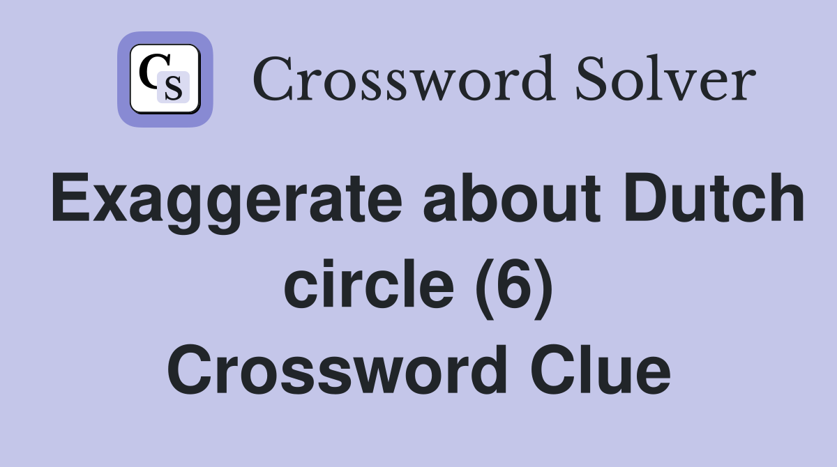 Exaggerate about Dutch circle (6) Crossword Clue