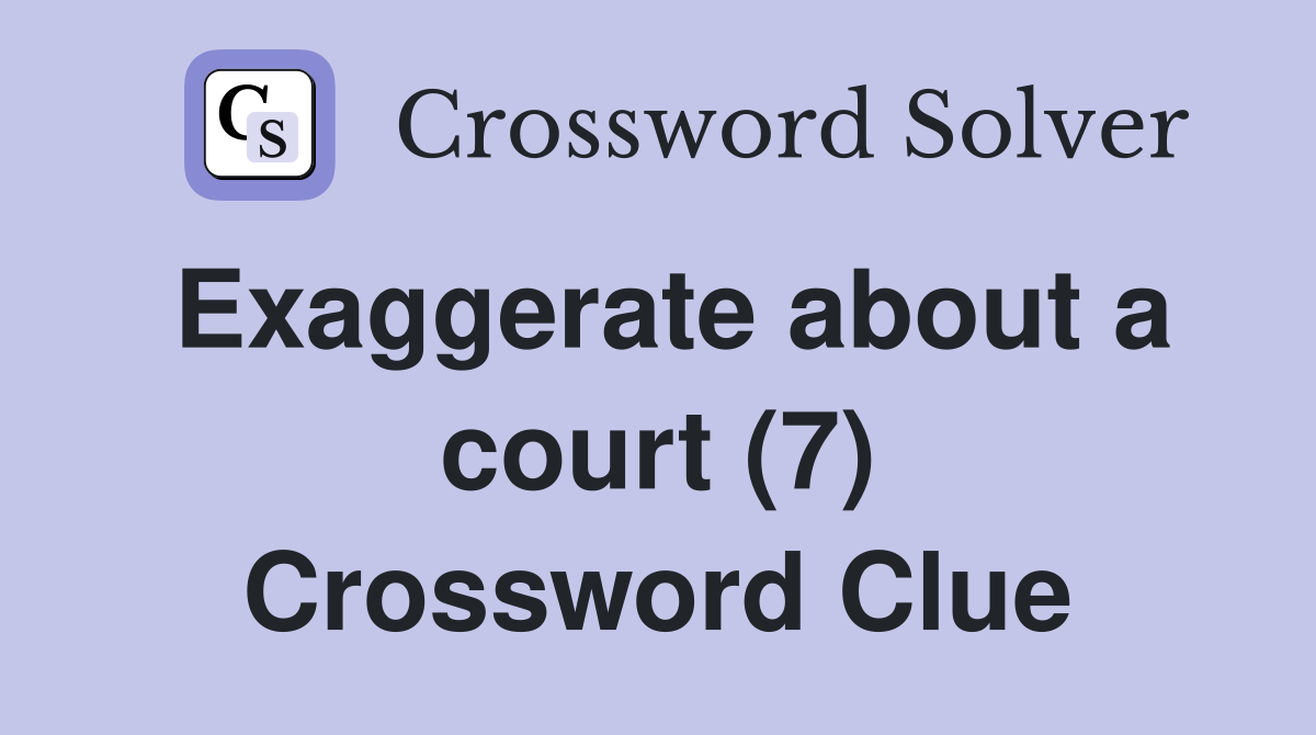 Exaggerate about a court (7) Crossword Clue