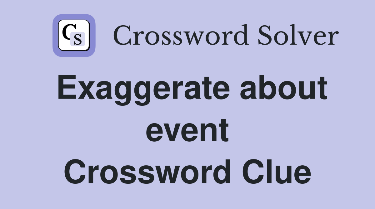 Exaggerate about event Crossword Clue