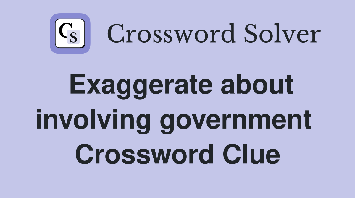 Exaggerate about involving government  Crossword Clue