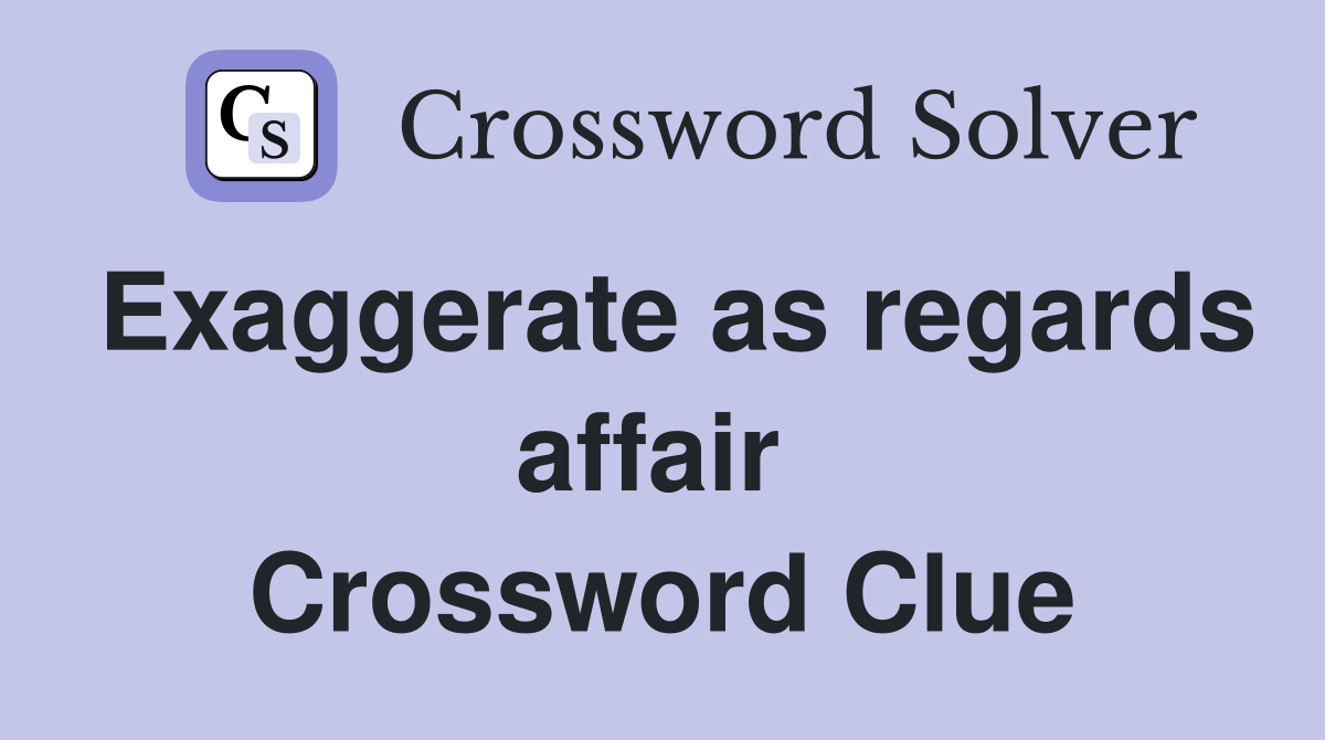 Exaggerate as regards affair  Crossword Clue