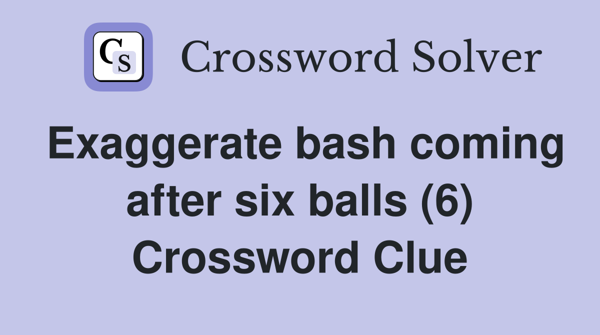 Exaggerate bash coming after six balls (6) Crossword Clue