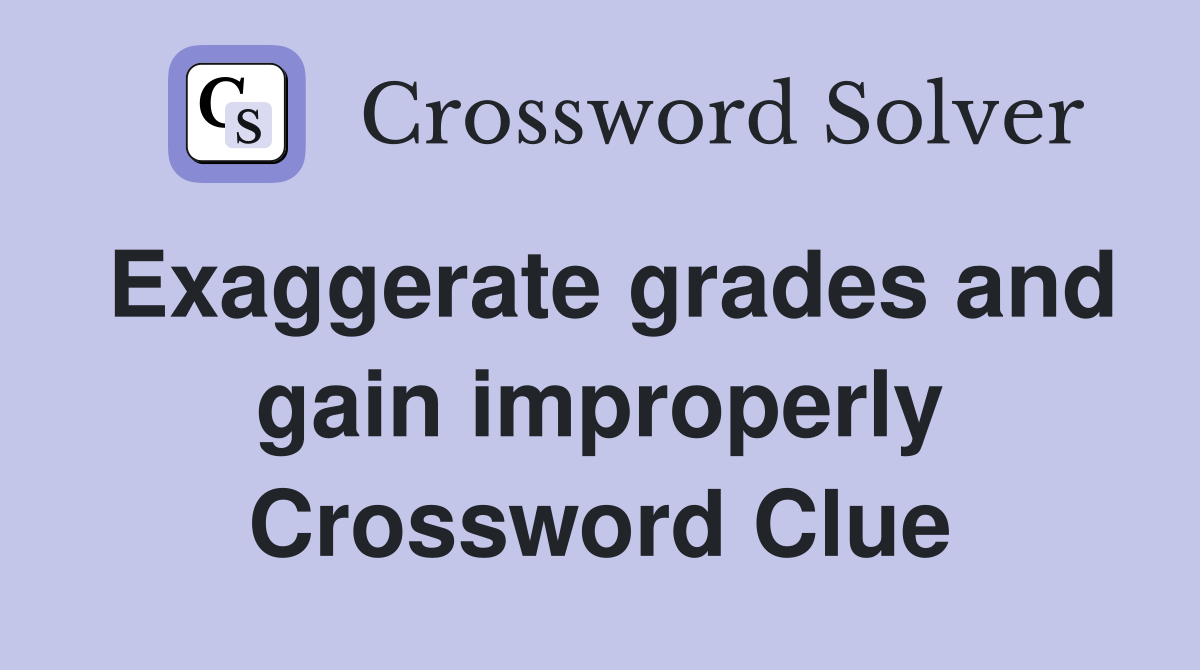 Exaggerate grades and gain improperly Crossword Clue