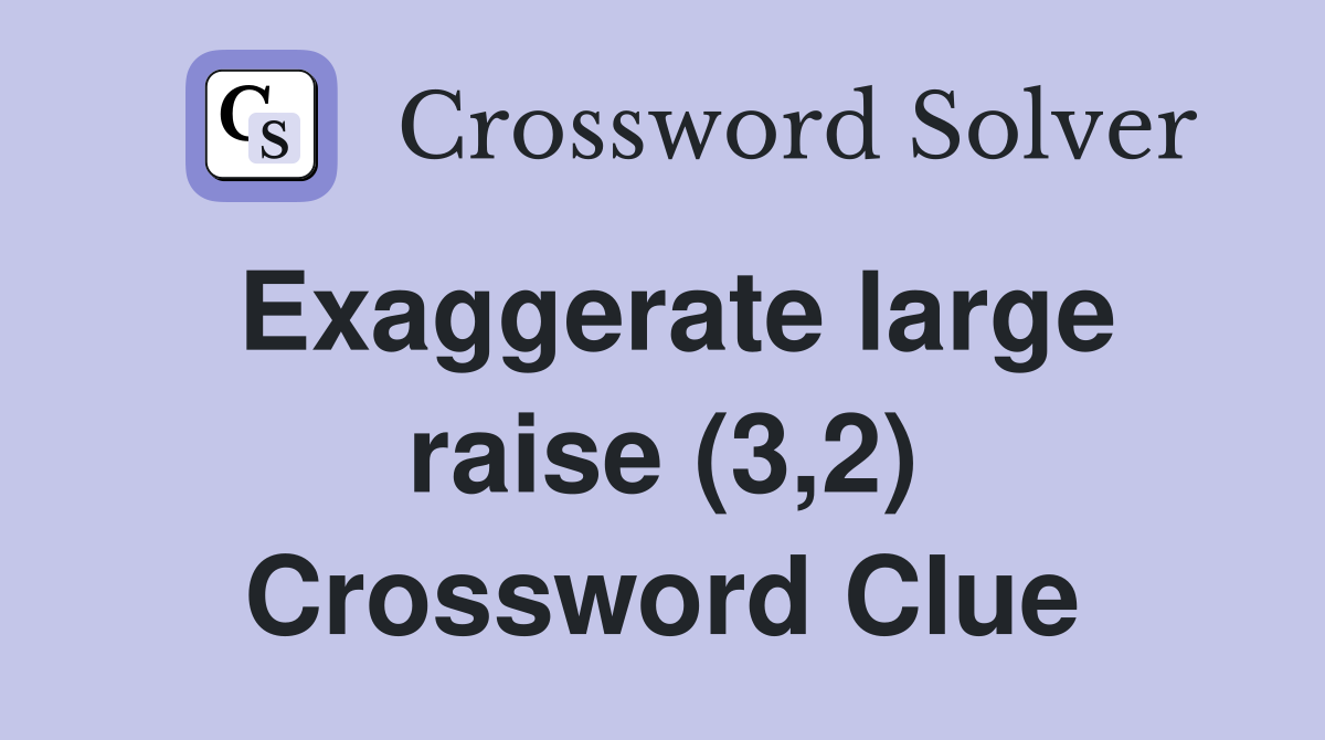 Exaggerate large raise (3,2) Crossword Clue