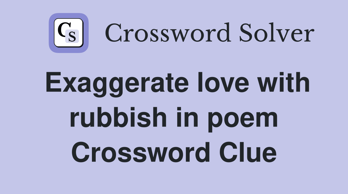 Exaggerate love with rubbish in poem Crossword Clue