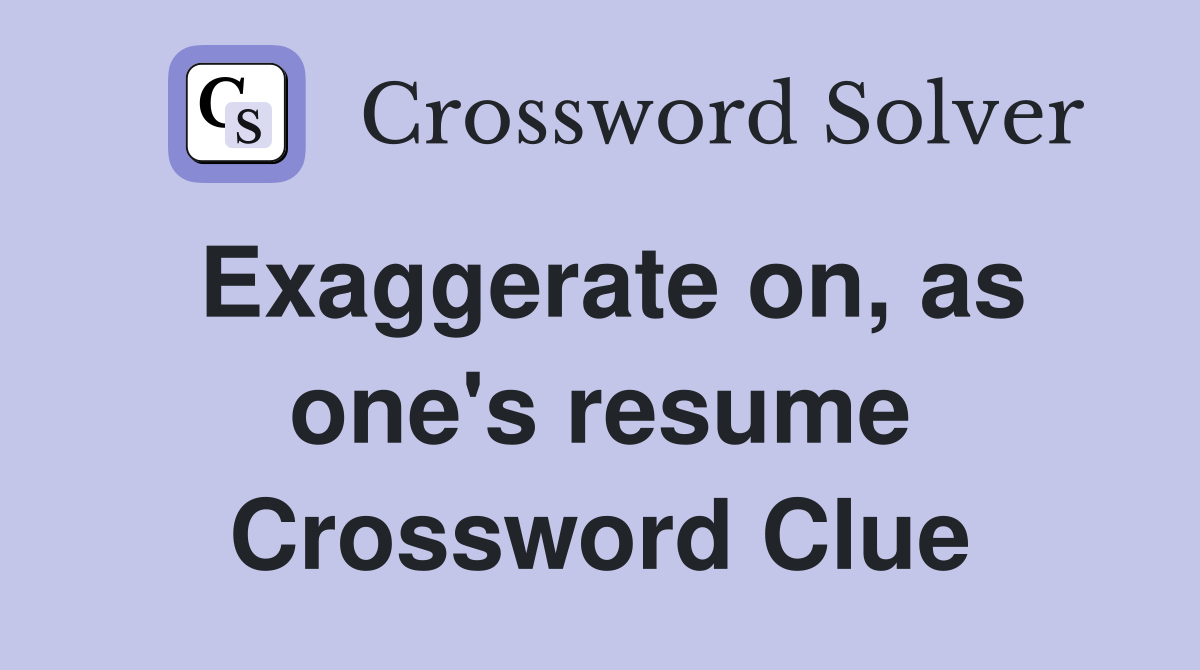 Exaggerate on, as one's resume Crossword Clue