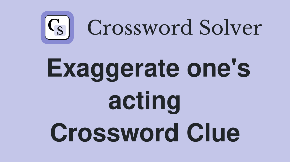 Exaggerate one's acting Crossword Clue