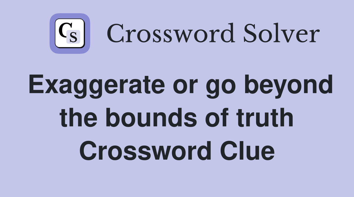 Exaggerate or go beyond the bounds of truth Crossword Clue