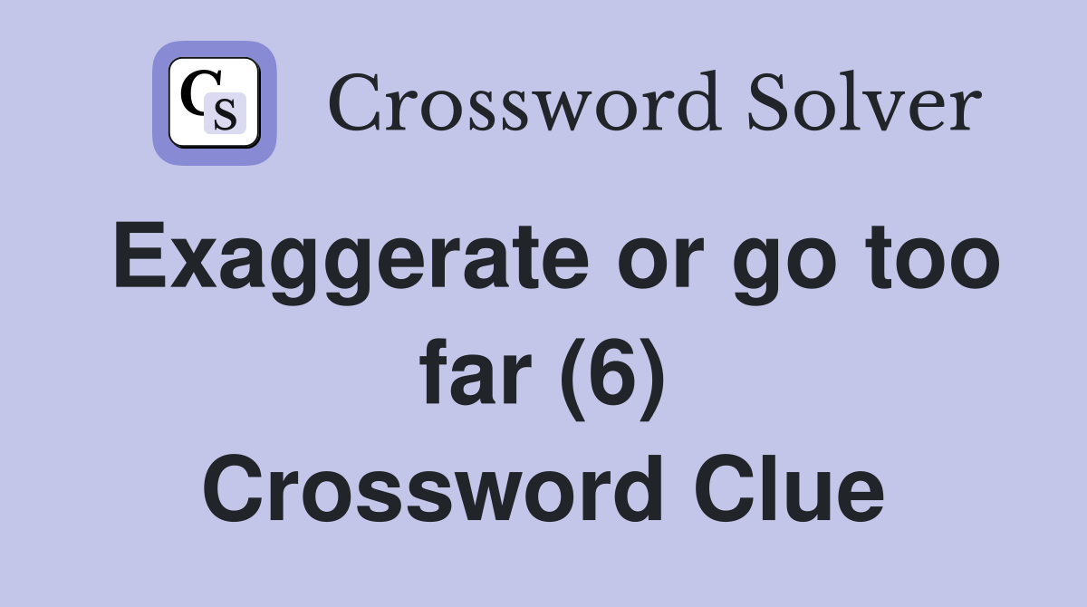 Exaggerate or go too far (6) Crossword Clue