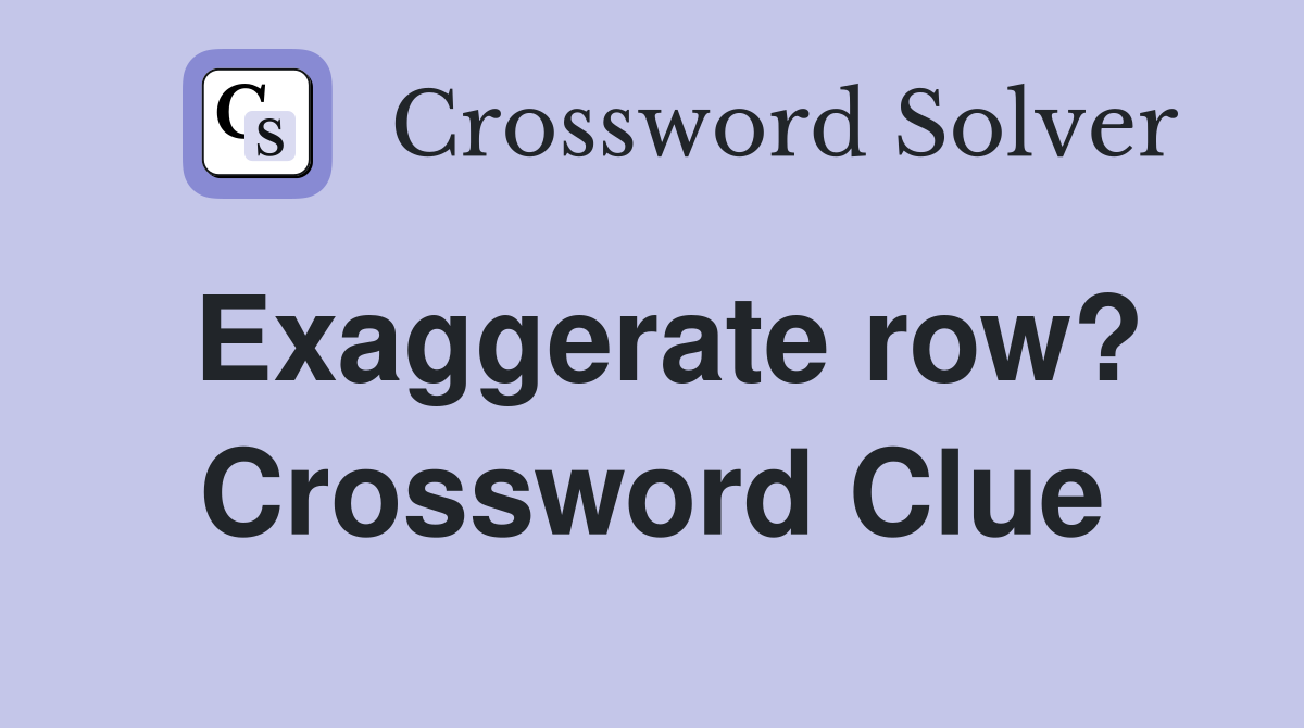 Exaggerate row? Crossword Clue