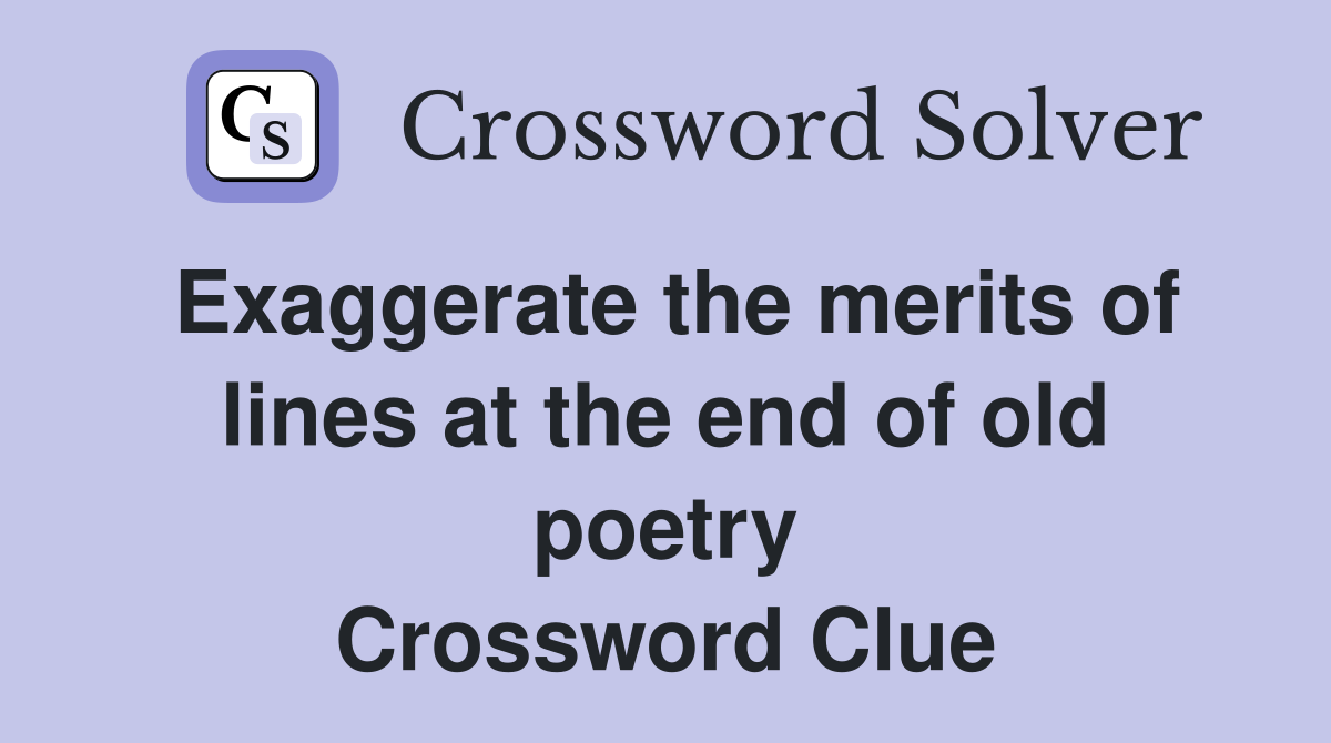 Exaggerate the merits of lines at the end of old poetry Crossword Clue